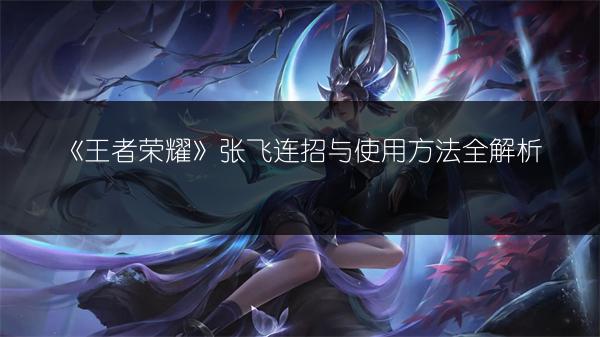 《王者荣耀》张飞连招与使用方法全解析