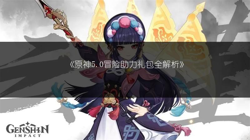 《原神5.0冒险助力礼包全解析》