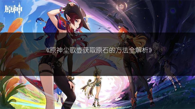 《原神尘歌壶获取原石的方法全解析》