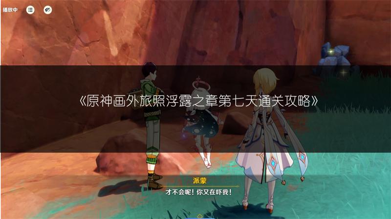 《原神画外旅照浮露之章第七天通关攻略》