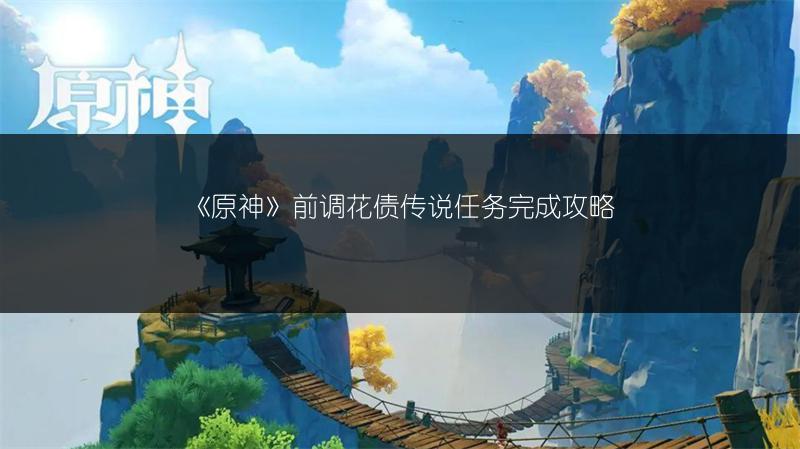 《原神》前调花债传说任务完成攻略