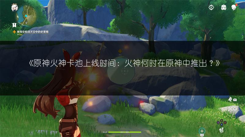《原神火神卡池上线时间：火神何时在原神中推出？》