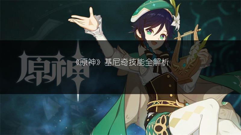 《原神》基尼奇技能全解析