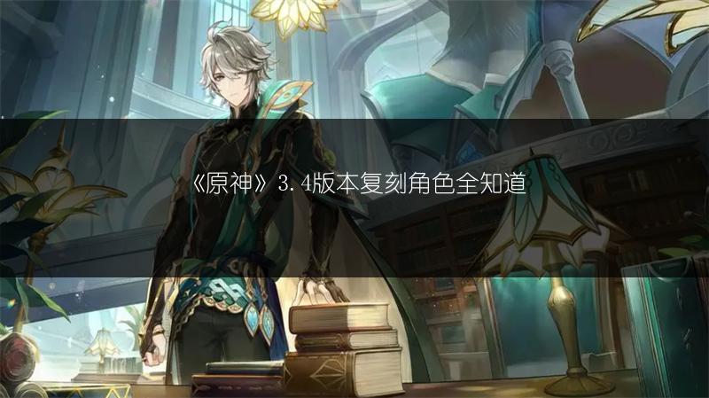 《原神》3.4版本复刻角色全知道