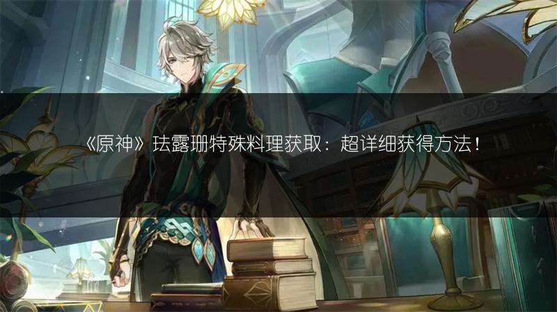 《原神》珐露珊特殊料理获取：超详细获得方法！