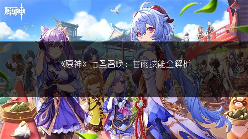 《原神》七圣召唤：甘雨技能全解析