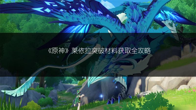 《原神》莱依拉突破材料获取全攻略