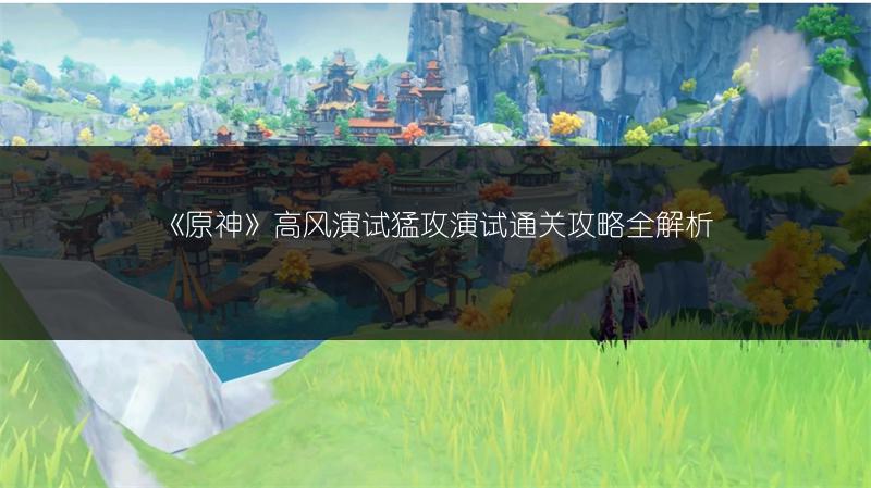 《原神》高风演试猛攻演试通关攻略全解析