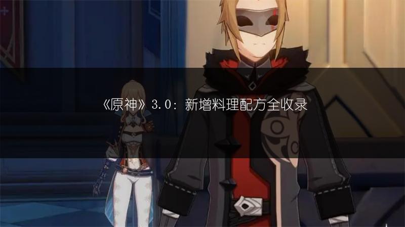 《原神》3.0：新增料理配方全收录