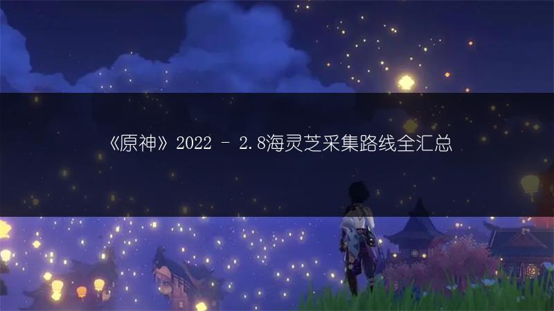 《原神》2022 - 2.8海灵芝采集路线全汇总