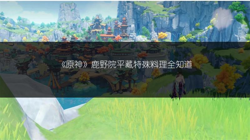 《原神》鹿野院平藏特殊料理全知道