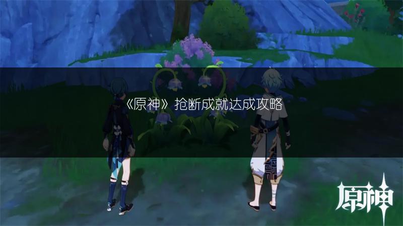 《原神》抢断成就达成攻略