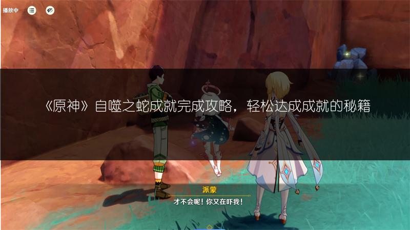 《原神》自噬之蛇成就完成攻略，轻松达成成就的秘籍