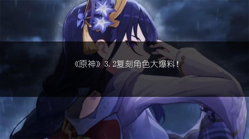 《原神》3.2复刻角色大爆料！