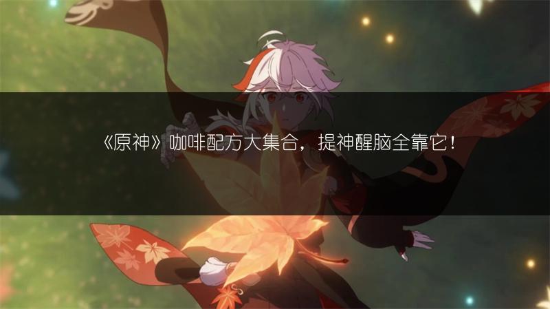 《原神》咖啡配方大集合，提神醒脑全靠它！