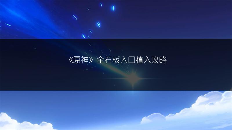 《原神》全石板入口植入攻略