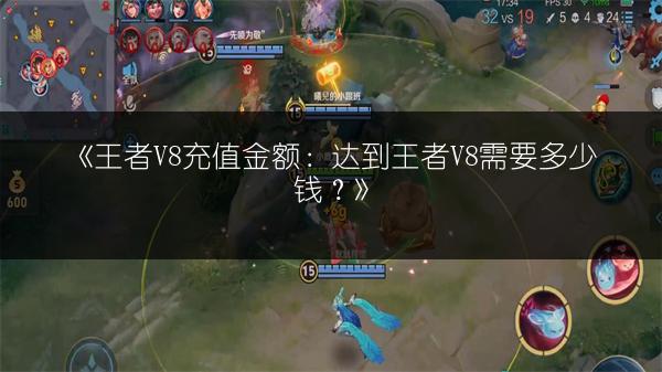 《王者V8充值金额：达到王者V8需要多少钱？》