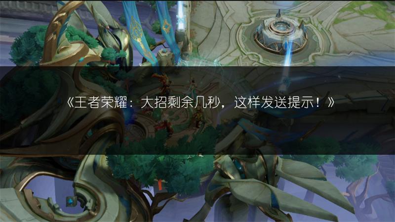 《王者荣耀：大招剩余几秒，这样发送提示！》