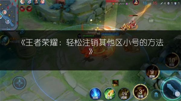 《王者荣耀：轻松注销其他区小号的方法》