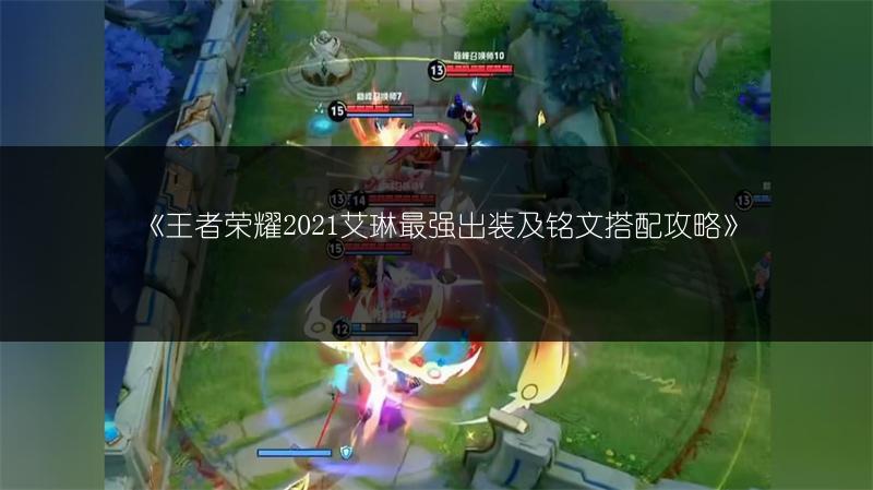 《王者荣耀2021艾琳最强出装及铭文搭配攻略》