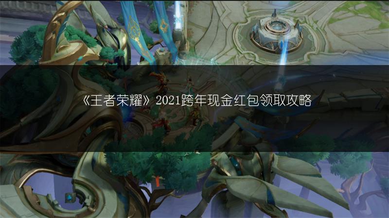 《王者荣耀》2021跨年现金红包领取攻略