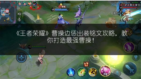 《王者荣耀》曹操边惩出装铭文攻略，教你打造最强曹操！