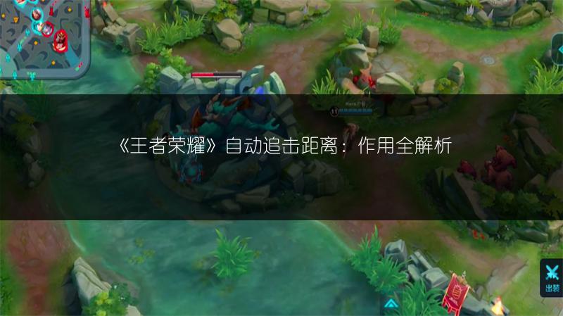 《王者荣耀》自动追击距离：作用全解析