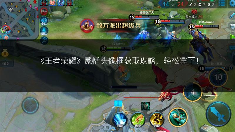 《王者荣耀》蒙恬头像框获取攻略，轻松拿下！