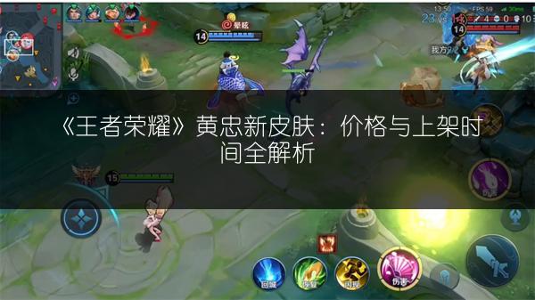 《王者荣耀》黄忠新皮肤：价格与上架时间全解析