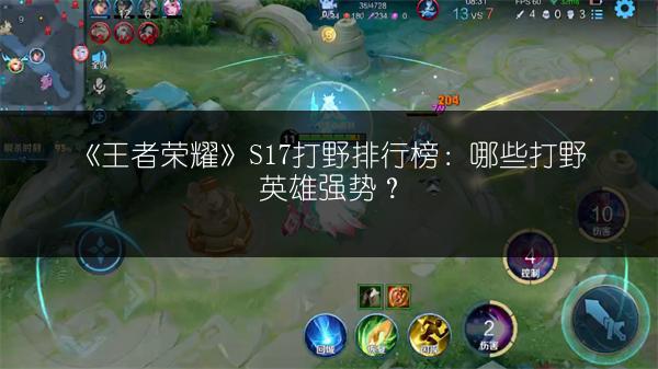 《王者荣耀》S17打野排行榜：哪些打野英雄强势？