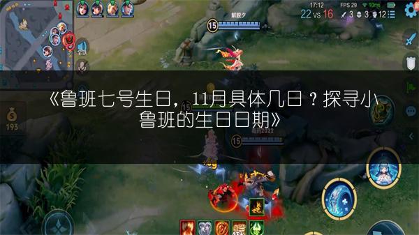 《鲁班七号生日，11月具体几日？探寻小鲁班的生日日期》