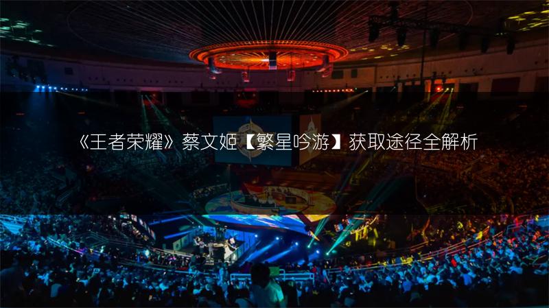 《王者荣耀》蔡文姬【繁星吟游】特效抢先看！