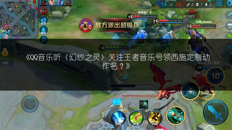 《QQ音乐听〈幻纱之灵〉关注王者音乐号领西施定制动作名？》