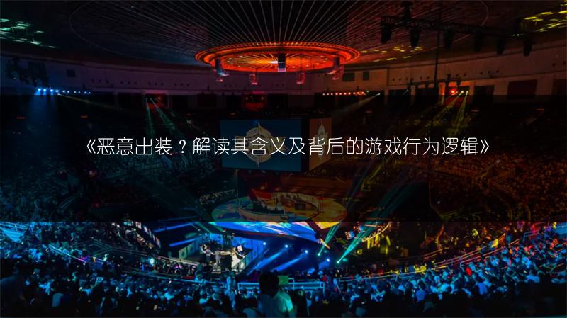 《恶意出装？解读其含义及背后的游戏行为逻辑》