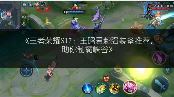 《王者荣耀S17：王昭君超强装备推荐，助你制霸峡谷》