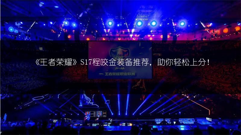 《王者荣耀》S17程咬金装备推荐，助你轻松上分！
