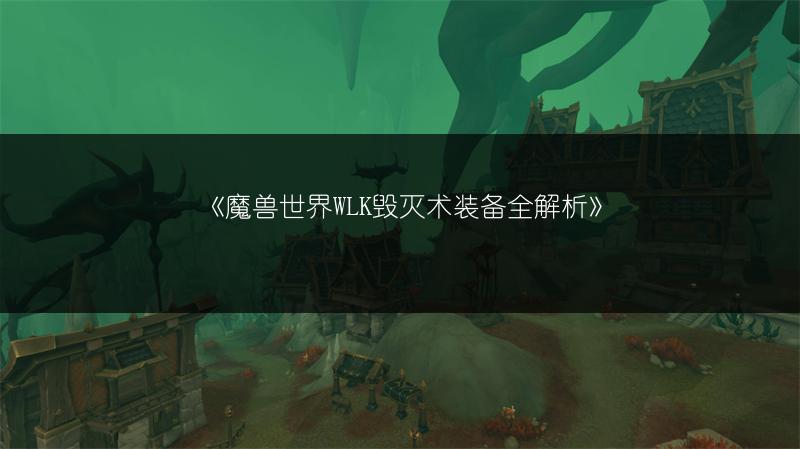 《魔兽世界WLK毁灭术装备全解析》
