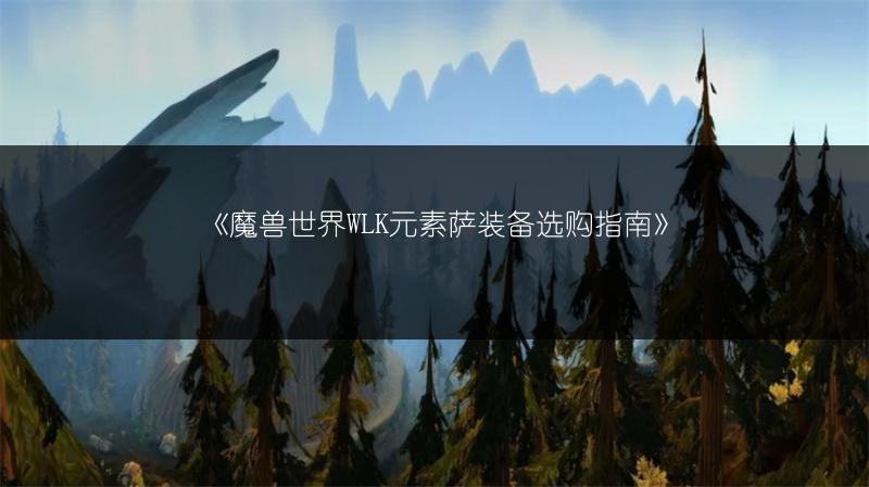 《魔兽世界WLK元素萨装备选购指南》