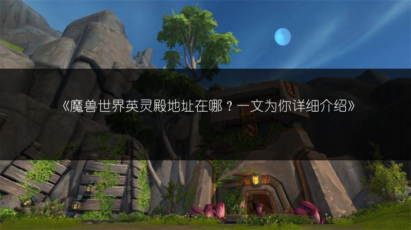 《魔兽世界英灵殿地址在哪？一文为你详细介绍》