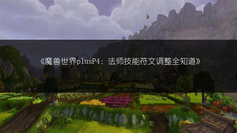 《魔兽世界plusP4：法师技能符文调整全知道》