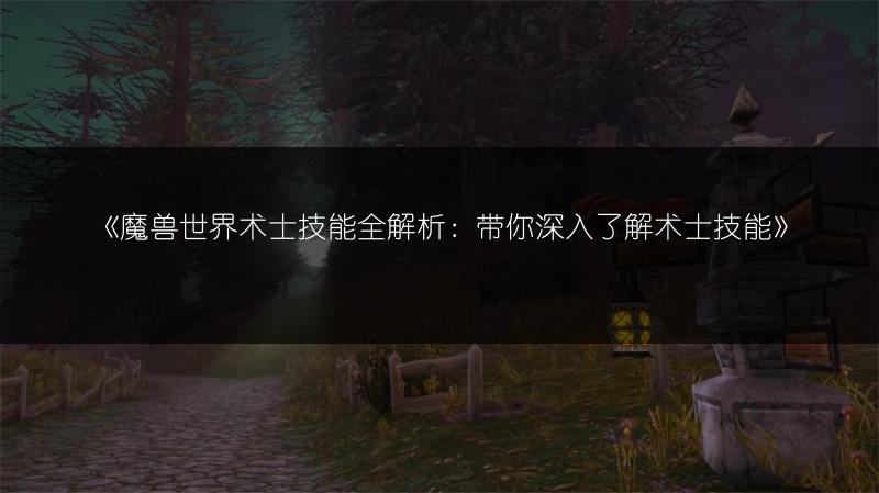《魔兽世界术士技能全解析：带你深入了解术士技能》