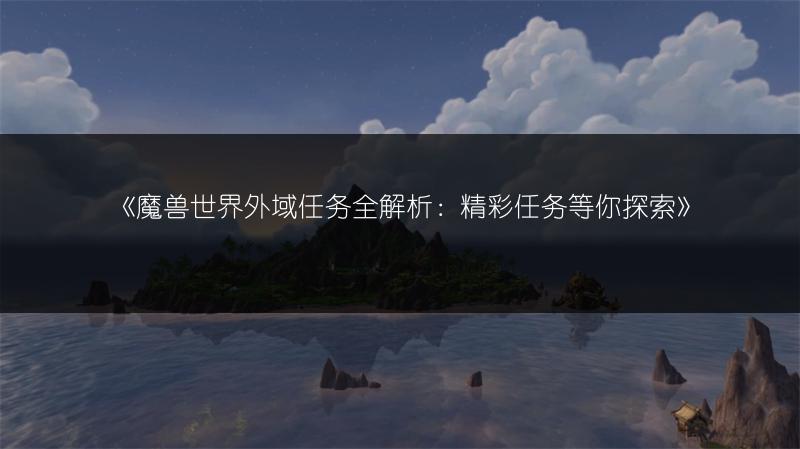 《魔兽世界外域任务全解析：精彩任务等你探索》