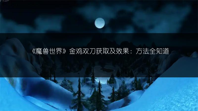 《魔兽世界》金鸡双刀获取及效果：方法全知道