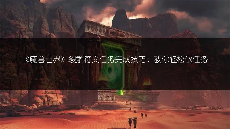 《魔兽世界》裂解符文任务完成技巧:教你轻松做任务
