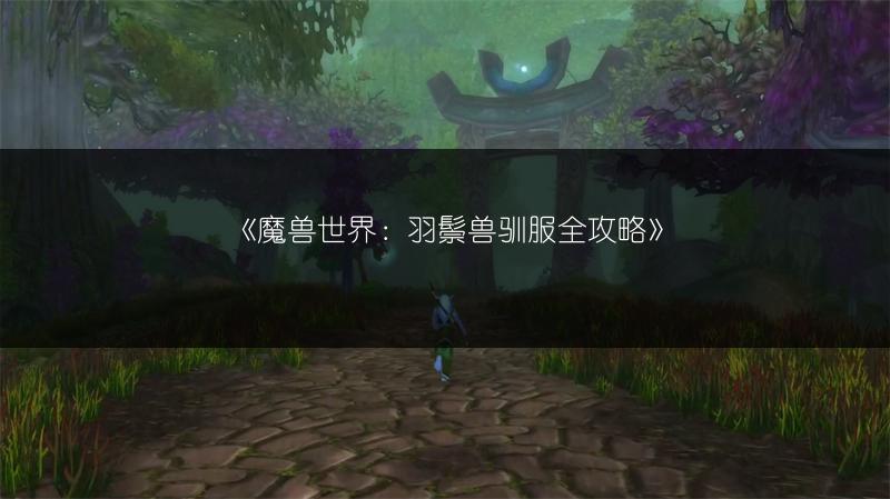 《魔兽世界：羽鬃兽驯服全攻略》