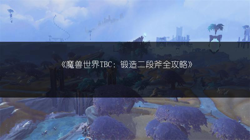 《魔兽世界TBC：锻造二段斧全攻略》