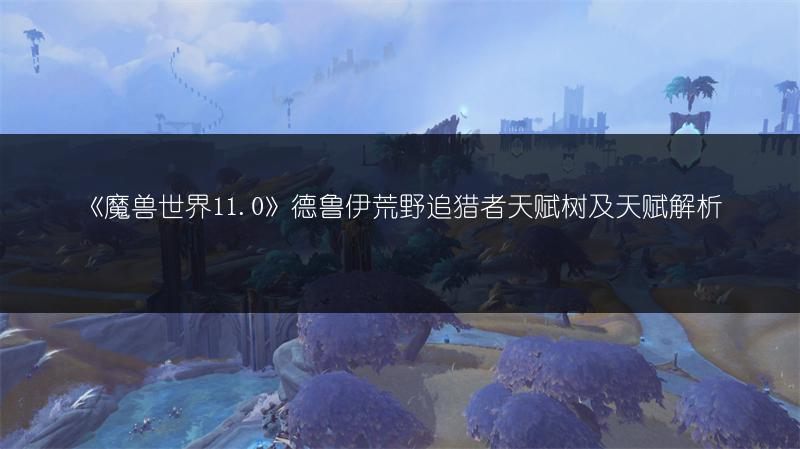 《魔兽世界11.0》德鲁伊荒野追猎者天赋树及天赋解析