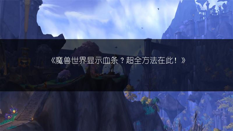 《魔兽世界显示血条？超全方法在此！》