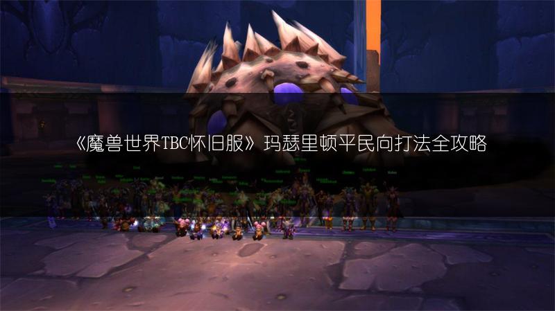 《魔兽世界TBC怀旧服》玛瑟里顿平民向打法全攻略