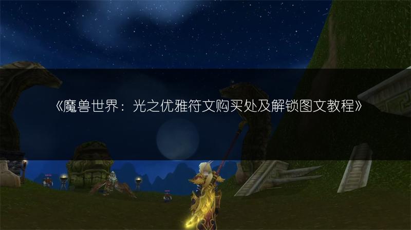 《魔兽世界：光之优雅符文购买处及解锁图文教程》